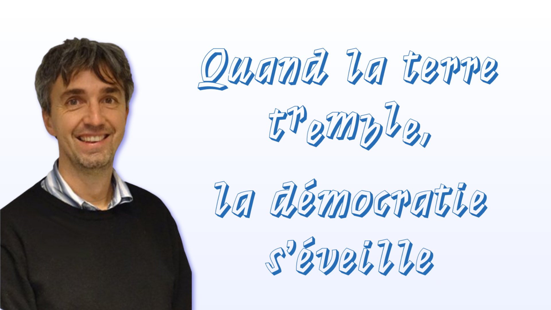  « Quand la terre tremble, la démocratie s’éveille »  