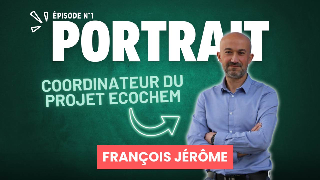  Rencontre avec François Jérôme, coordinateur du projet ECOCHEM 